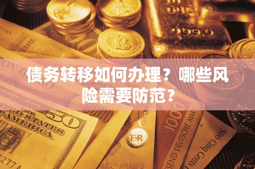 武汉债务转移如何办理？哪些风险需要防范？