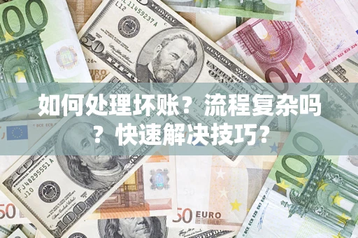 武汉如何处理坏账？流程复杂吗？快速解决技巧？