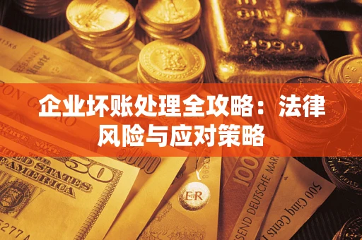 武汉企业坏账处理全攻略：法律风险与应对策略