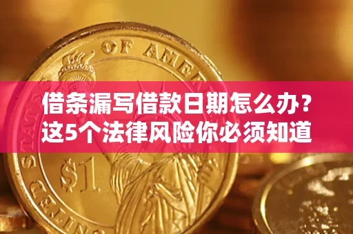武汉借条漏写借款日期怎么办？这5个法律风险你必须知道