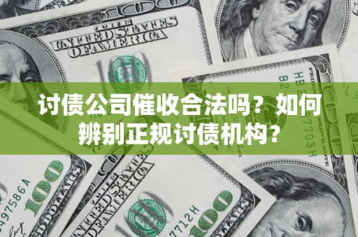 武汉讨债公司催收合法吗？如何辨别正规讨债机构？