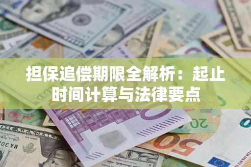 武汉担保追偿期限全解析：起止时间计算与法律要点