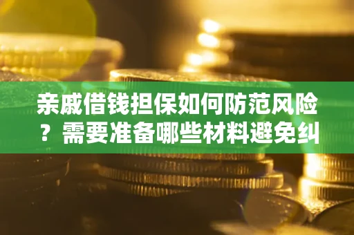 武汉亲戚借钱担保如何防范风险？需要准备哪些材料避免纠纷？