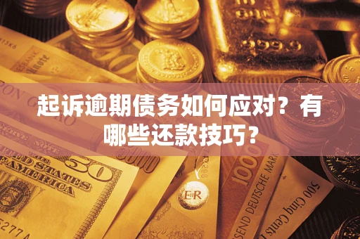 武汉起诉逾期债务如何应对？有哪些还款技巧？