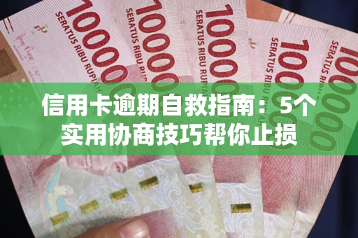 武汉信用卡逾期自救指南：5个实用协商技巧帮你止损