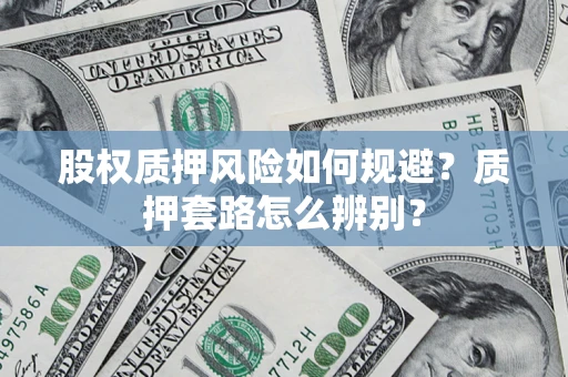 武汉股权质押风险如何规避？质押套路怎么辨别？