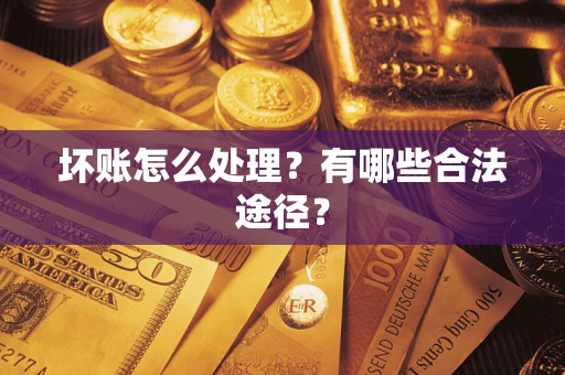 武汉坏账怎么处理？有哪些合法途径？