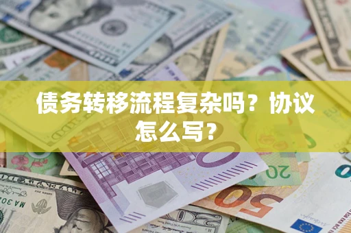 武汉债务转移流程复杂吗？协议怎么写？