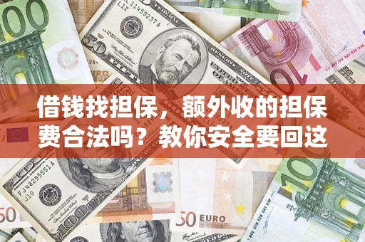 武汉借钱找担保，额外收的担保费合法吗？教你安全要回这笔钱