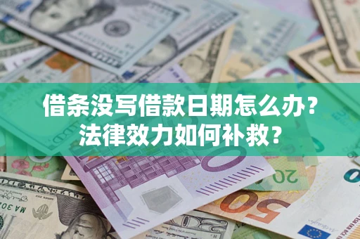 武汉借条没写借款日期怎么办？法律效力如何补救？