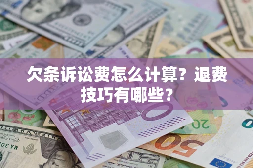 武汉欠条诉讼费怎么计算？退费技巧有哪些？
