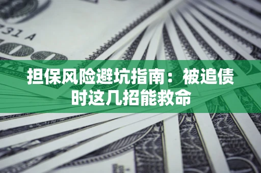 武汉担保风险避坑指南：被追债时这几招能救命