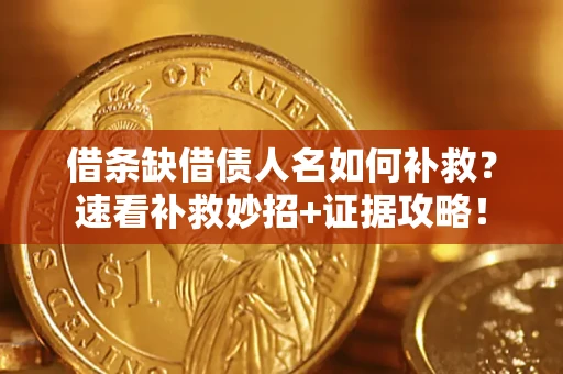 武汉借条缺借债人名如何补救？速看补救妙招+证据攻略！
