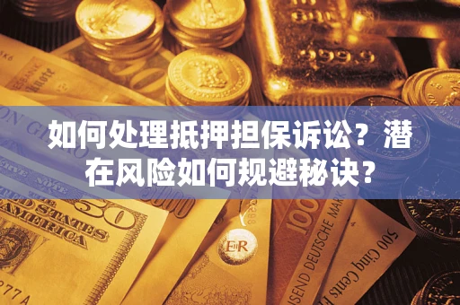 武汉如何处理抵押担保诉讼？潜在风险如何规避秘诀？