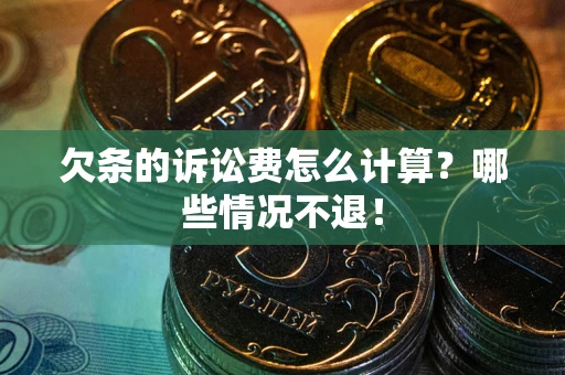 武汉欠条的诉讼费怎么计算?哪些情况不退! 武汉欠条的诉讼费怎么计算?哪些情况不退!