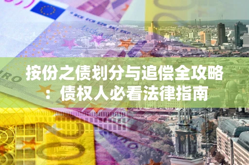 武汉按份之债划分与追偿全攻略：债权人必看法律指南