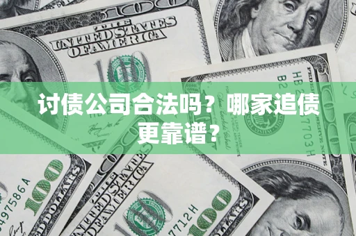 武汉讨债公司合法吗？哪家追债更靠谱？
