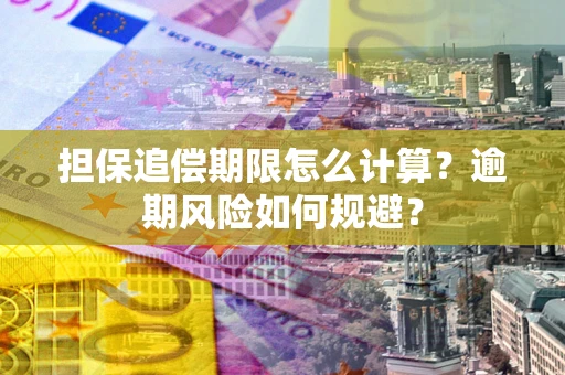 武汉担保追偿期限怎么计算？逾期风险如何规避？