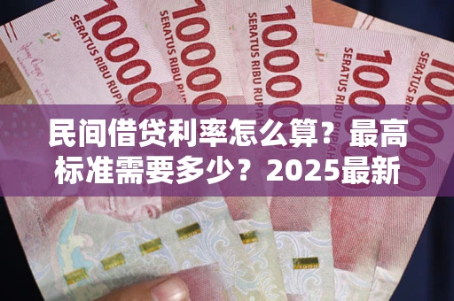 武汉民间借贷利率怎么算？最高标准需要多少？2025最新避坑指南