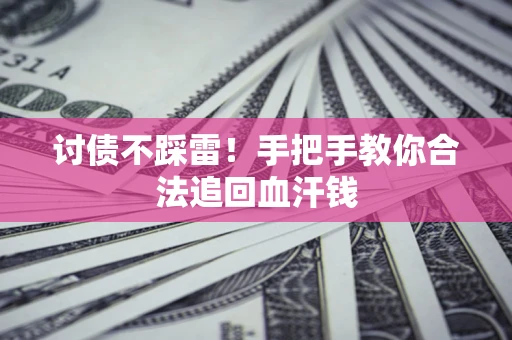 武汉讨债不踩雷！手把手教你合法追回血汗钱