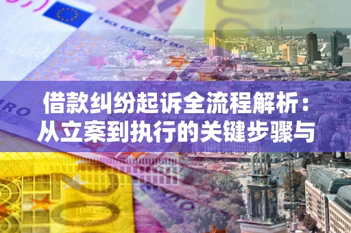 武汉借款纠纷起诉全流程解析：从立案到执行的关键步骤与防败诉指南