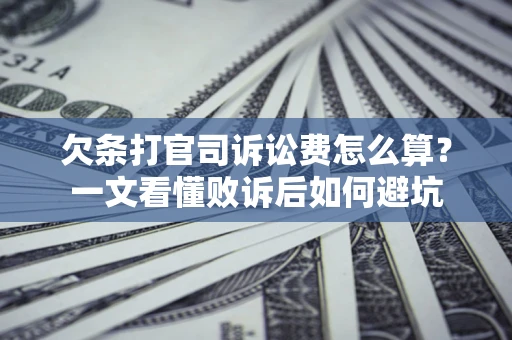 武汉欠条打官司诉讼费怎么算？一文看懂败诉后如何避坑