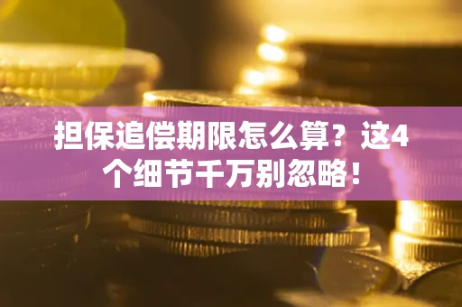 武汉担保追偿期限怎么算？这4个细节千万别忽略！