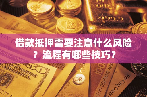 武汉借款抵押需要注意什么风险？流程有哪些技巧？