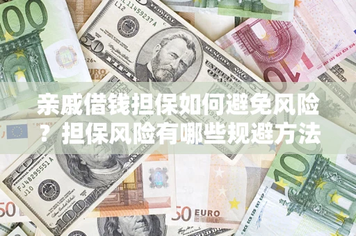 武汉亲戚借钱担保如何避免风险？担保风险有哪些规避方法？