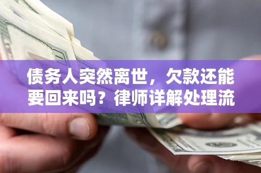 武汉债务人突然离世，欠款还能要回来吗？律师详解处理流程