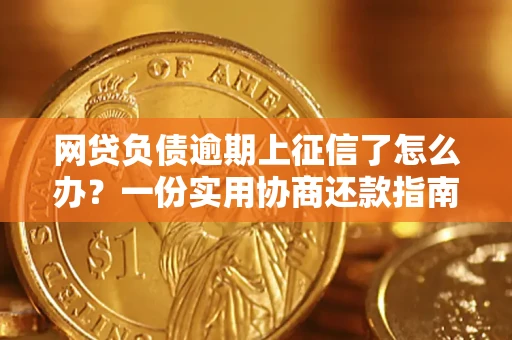 武汉网贷负债逾期上征信了怎么办？一份实用协商还款指南请收好